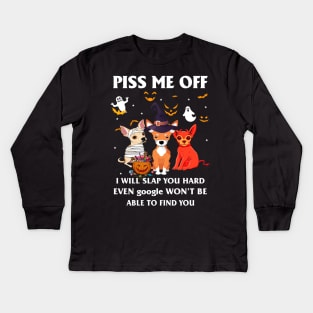 Halloween Chihuahua Lover T-shirt Piss Me Off I Will Slap You So Hard Even Google Won't Be Able To Find You Gift Kids Long Sleeve T-Shirt